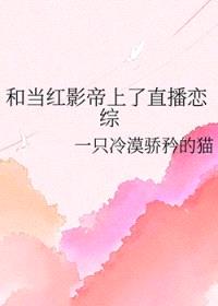 和当红影帝上了直播恋综封面