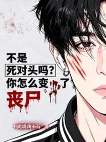 不是死对头吗？你怎么变丧尸了封面